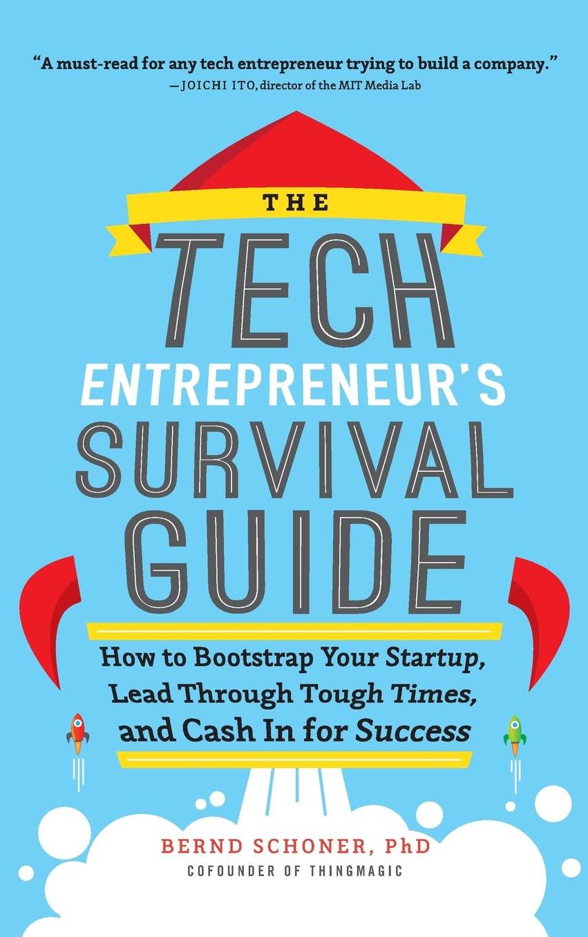 The Tech Entrepreneur's Survival Guide : How to Bootstrap Your Startup, Lead Through Tough Times, and Cash in for Success