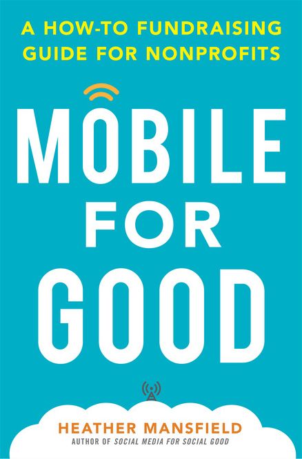 Mobile for Good: A How-To Fundraising Guide for Nonprofits: A How-To Fundraising Guide for Nonprofits