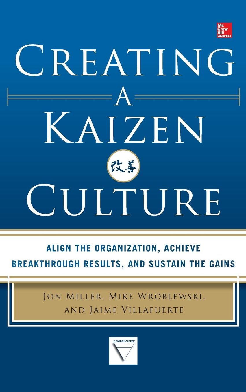 Creating a Kaizen Culture: Align the Organization, Achieve Breakthrough Results, and Sustain the Gains