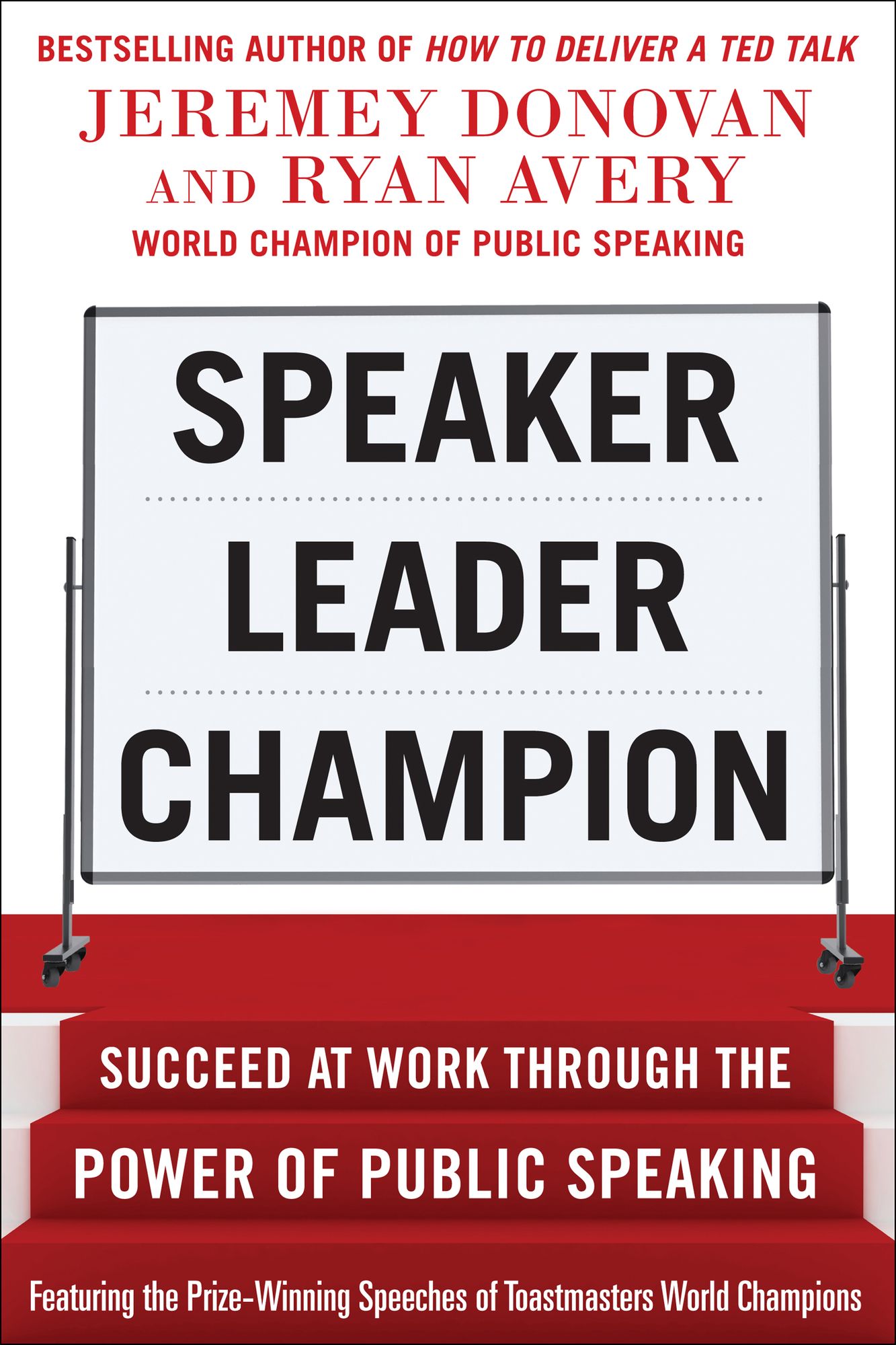 Speaker, Leader, Champion: Succeed at Work Through the Power of Public Speaking, featuring the prize-winning speeches of Toastmasters World Champions
