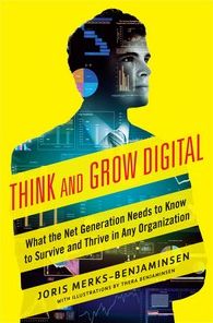 Think and Grow Digital: What the Net Generation Needs to Know to Survive and Thrive in Any Organization