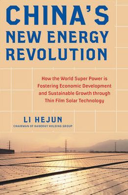 China's New Energy Revolution : How the World Super Power Is Fostering Economic Development and Sustainable Growth Through Thin-film Solar Technology