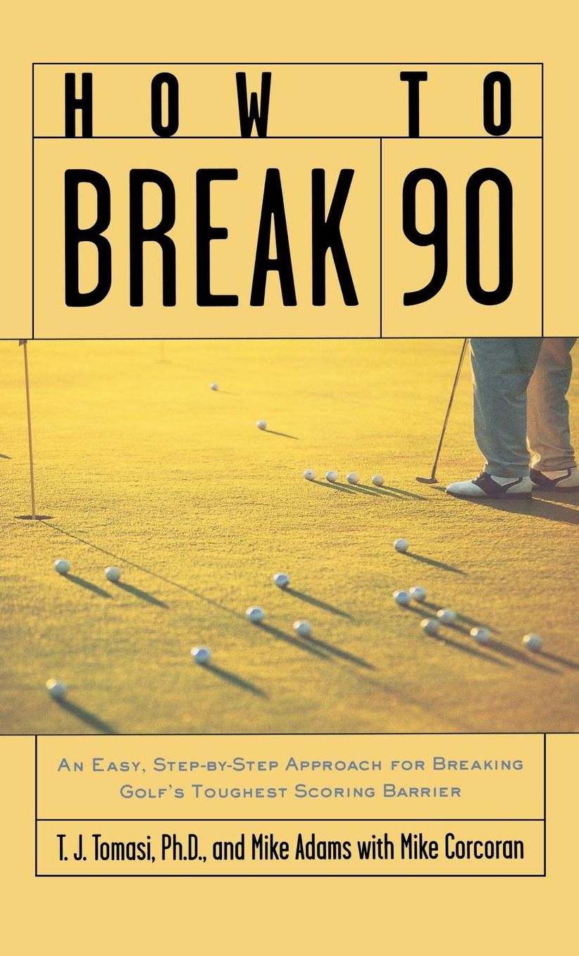 How to Break 90: An Easy, Step-By-Step Approach for Breaking Golf's Toughest Scoring Barrier