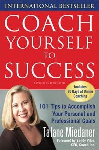 Coach Yourself to Success, Revised and Updated Edition: 101 Tips from a Personal Coach for Reaching Your Goals at Work and in Life