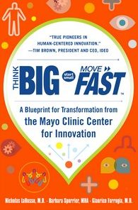 Think Big, Start Small, Move Fast: A Blueprint for Transformation from the Mayo Clinic Center for Innovation