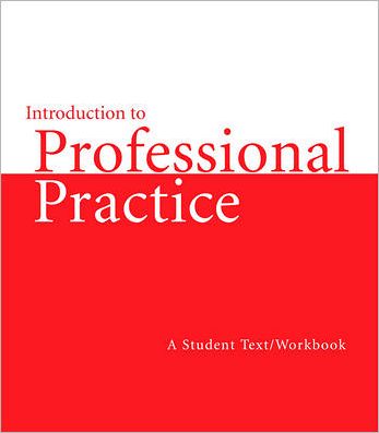 Introduction to Professional Practice, A Student Text/Workbook