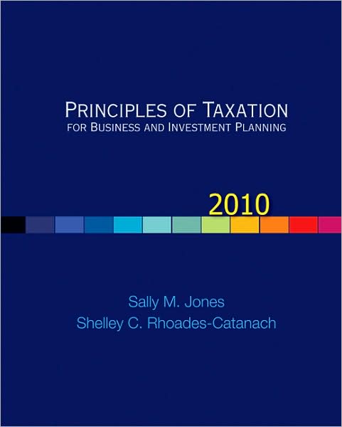 Principles of Taxation for Business and Investment Planning, 2010 Edition
