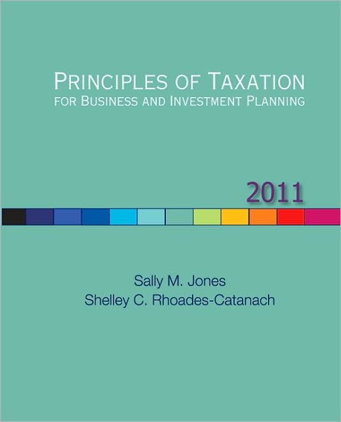 Principles of Taxation for Business and Investment Planning, 2011 Edition