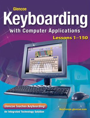 Glencoe Keyboarding with Computer Applications, Student Edition, Lessons 1-150