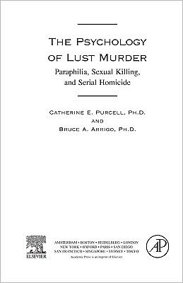 The Psychology of Lust Murder: Paraphilia, Sexual Killing, and Serial Homicide