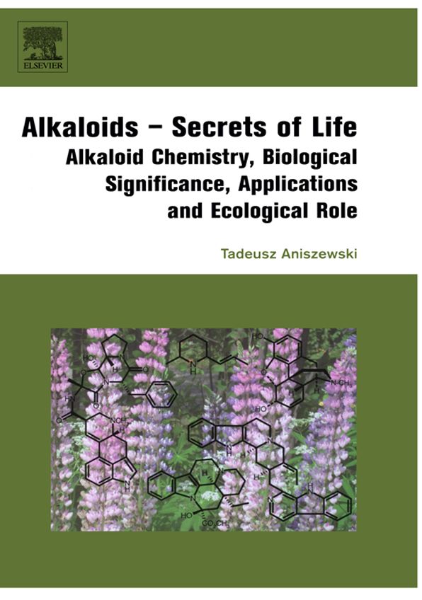 Alkaloids - Secrets of Life:: Aklaloid Chemistry, Biological Significance, Applications and Ecological Role