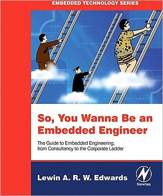 So You Wanna Be an Embedded Engineer: The Guide to Embedded Engineering, From Consultancy to the Corporate Ladder