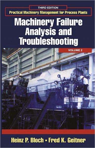 Practical Machinery Management for Process Plants: Volume 2: Machinery Failure Analysis and Troubleshooting