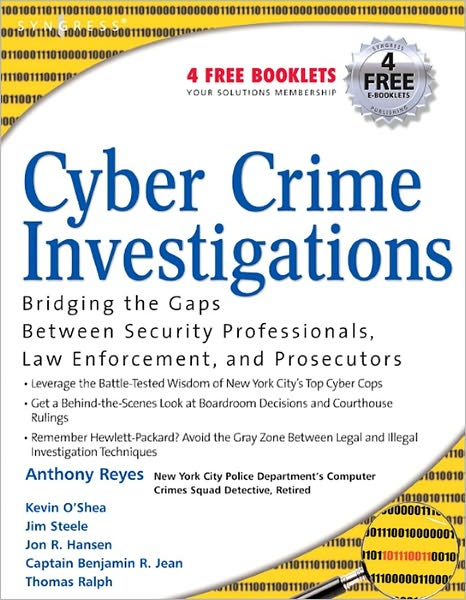 Cyber Crime Investigations: Bridging the Gaps Between Security Professionals, Law Enforcement, and Prosecutors