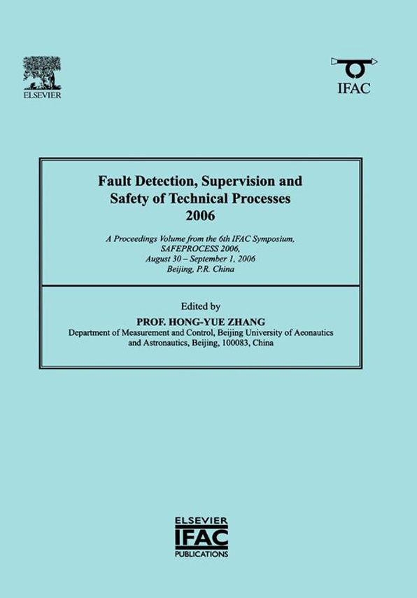 Fault Detection, Supervision and Safety of Technical Processes 2006: A Proceedings Volume from the 6th IFAC Symposium on Fault Detection, Supervision and Safety of Technical Processes