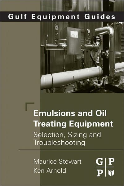 Emulsions and Oil Treating Equipment: Selection, Sizing and Troubleshooting
