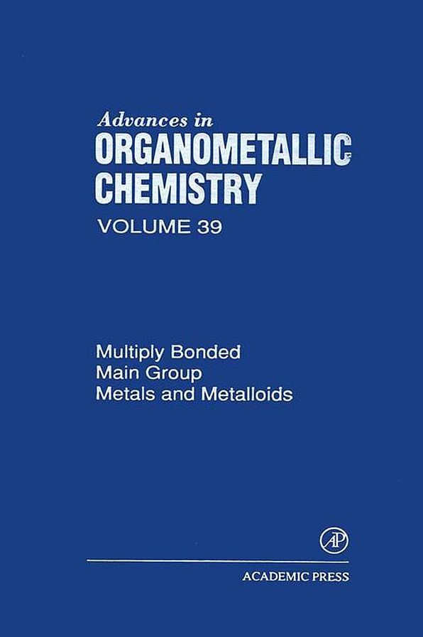 Advances in Organometallic Chemistry: Multiply Bonded Main Group Metals and Metalloids