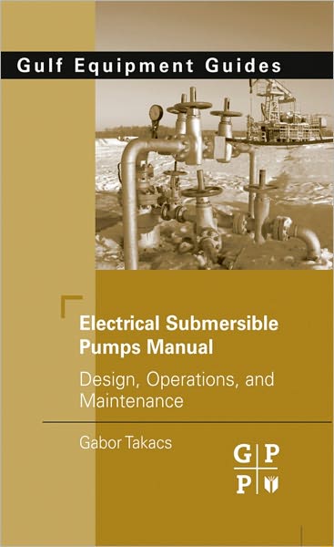 Electrical Submersible Pumps Manual: Design, Operations, and Maintenance