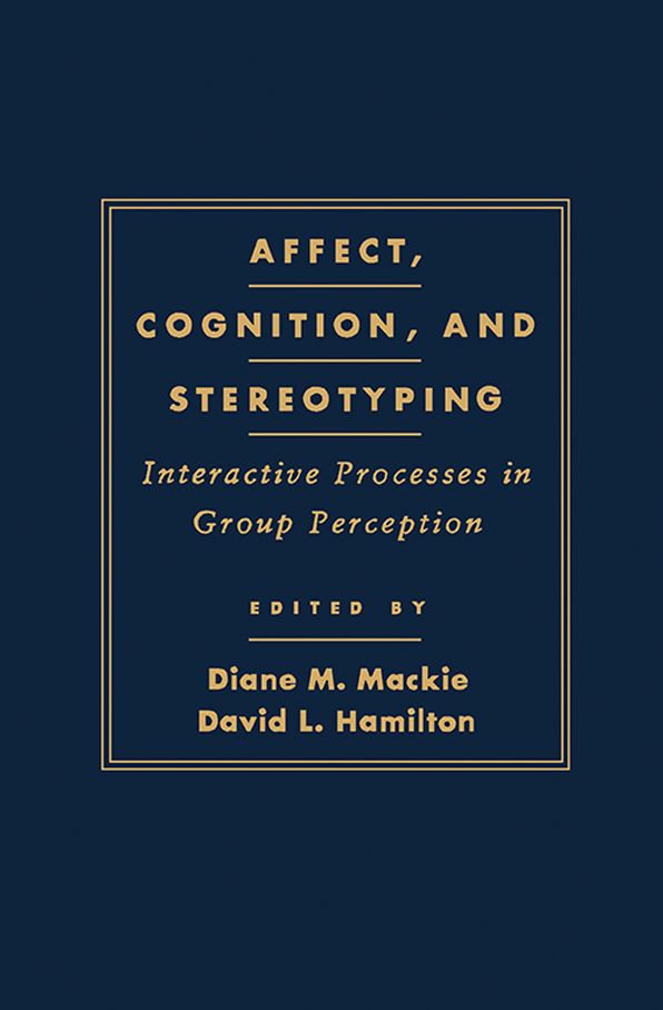Affect, Cognition and Stereotyping: Interactive Processes in Group Perception