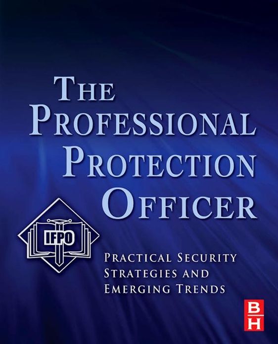 The Professional Protection Officer: Practical Security Strategies and Emerging Trends