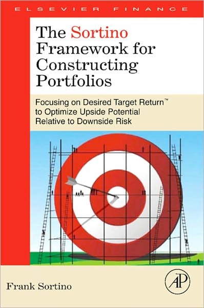 The Sortino Framework for Constructing Portfolios: Focusing on Desired Target Return to Optimize Upside Potential Relative to Downside Risk