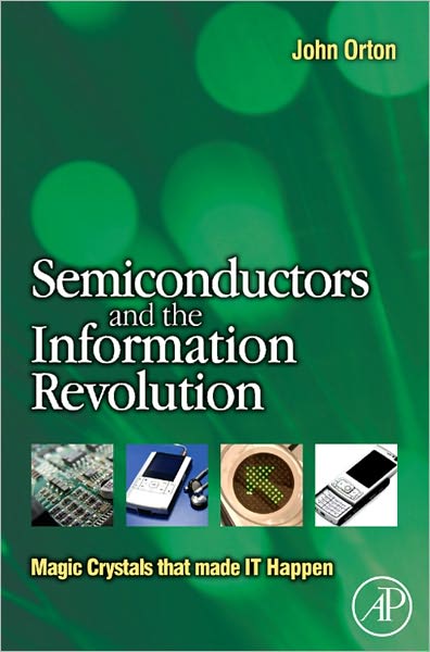 Semiconductors and the Information Revolution: Magic Crystals that made IT Happen