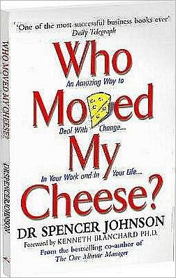 Who Moved My Cheese?: An Amazing Way to Deal with Change in Your Work and in Your Life