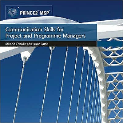 Communication Skills for Project and Programme Managers. [Melanie Franklin and Susan Tuttle]