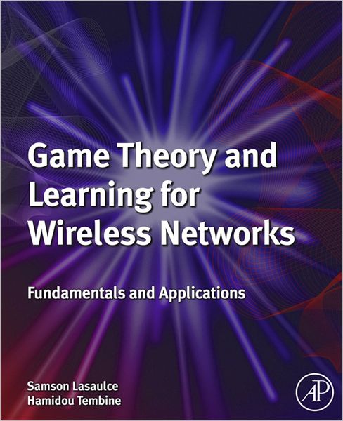 Game Theory and Learning for Wireless Networks: Fundamentals and Applications
