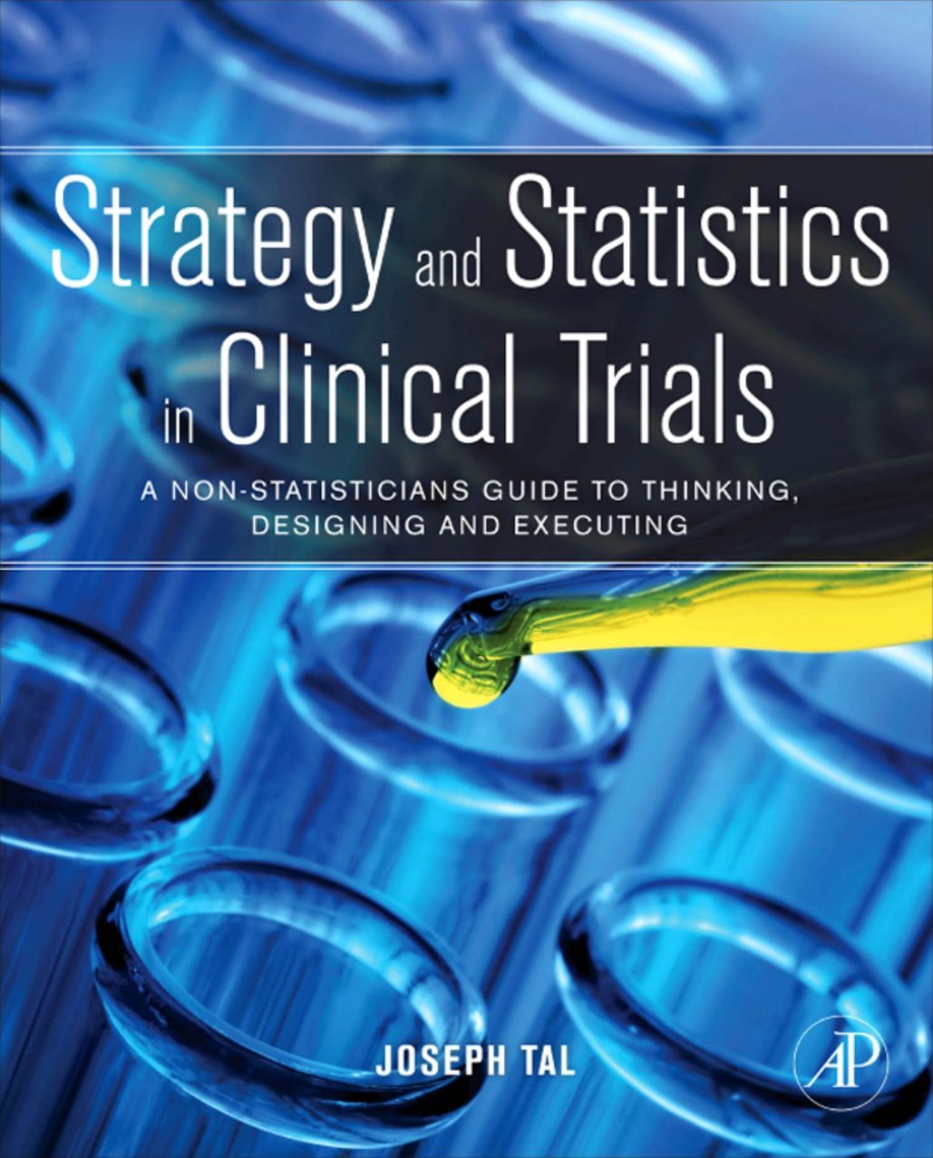 Strategy and Statistics in Clinical Trials: A Non-Statisticians Guide to Thinking, Designing and Executing