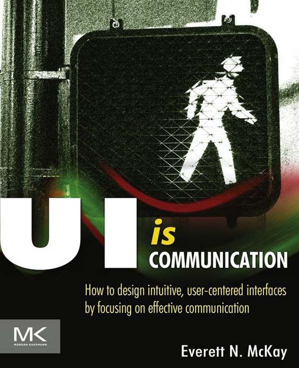 UI is Communication: How to Design Intuitive, User Centered Interfaces by Focusing on Effective Communication