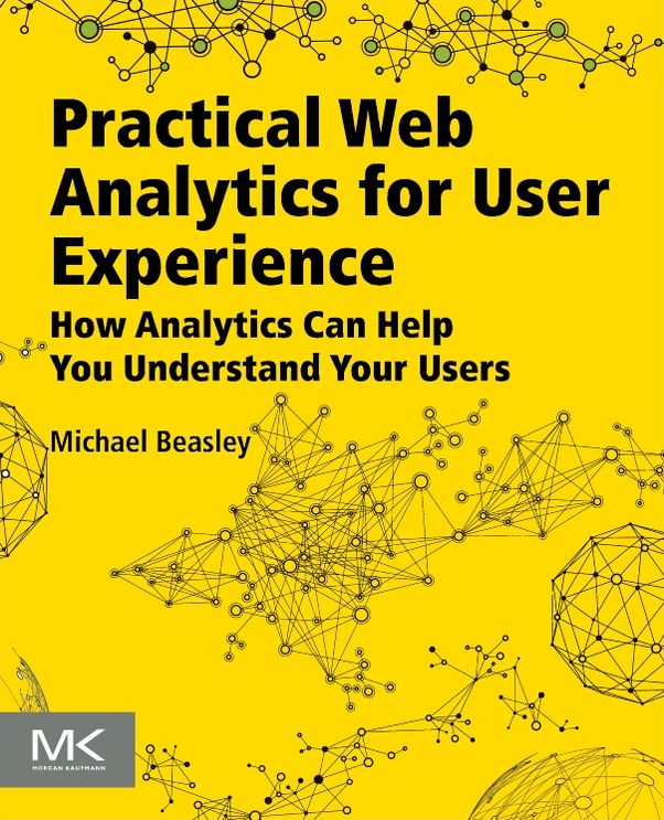 Practical Web Analytics for User Experience: How Analytics Can Help You Understand Your Users