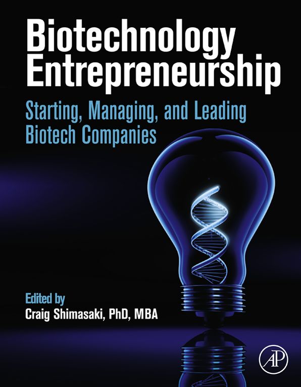 Biotechnology Entrepreneurship: Starting, Managing, and Leading Biotech Companies