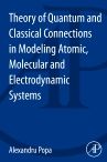Theory of Quantum and Classical Connections in Modeling Atomic, Molecular and Electrodynamical Systems