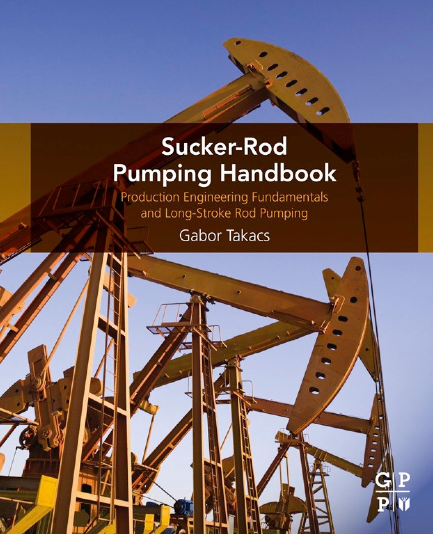 Sucker-Rod Pumping Handbook: Production Engineering Fundamentals and Long-Stroke Rod Pumping