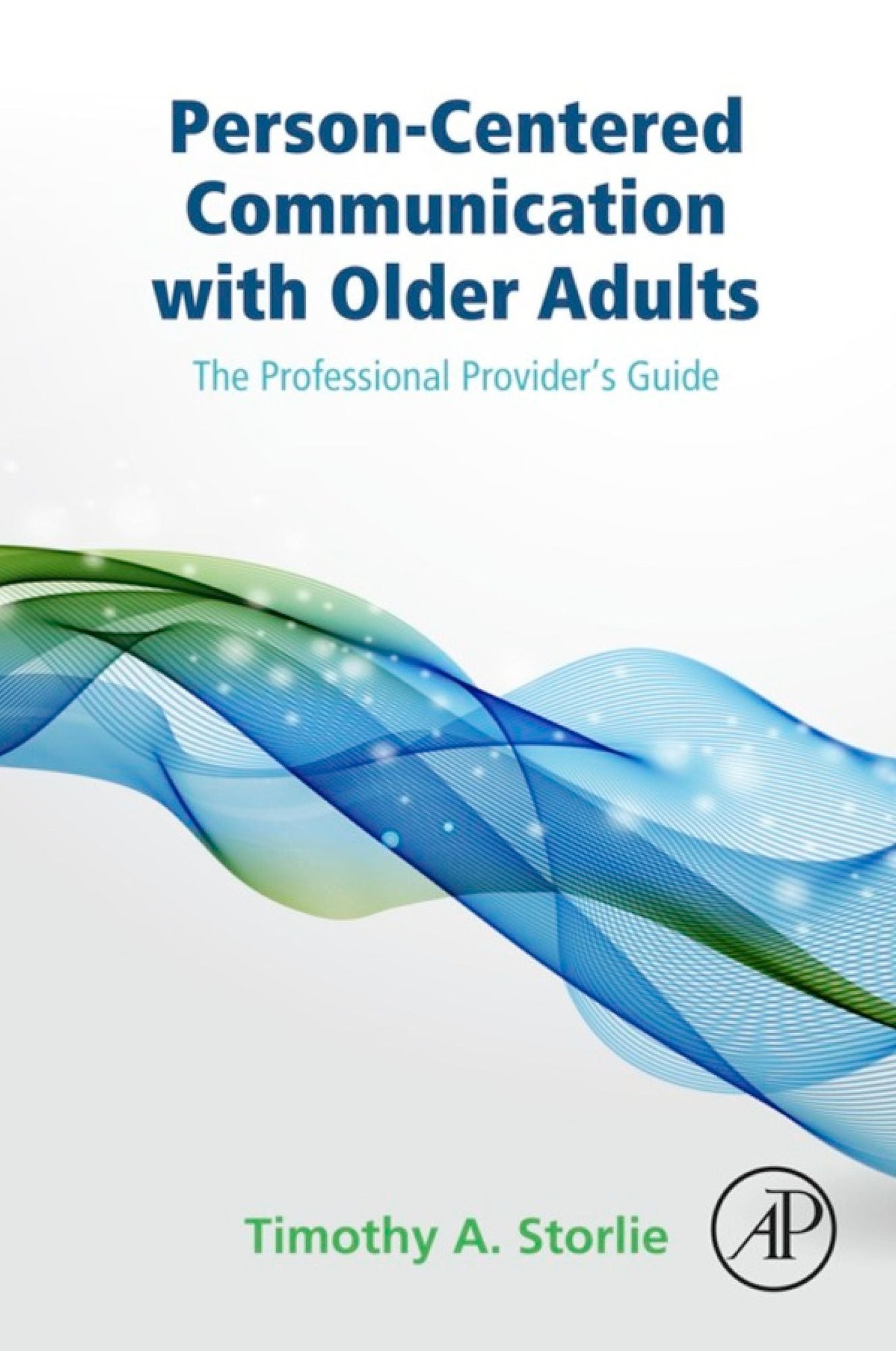 Person-Centered Communication with Older Adults: The Professional Provider's Guide