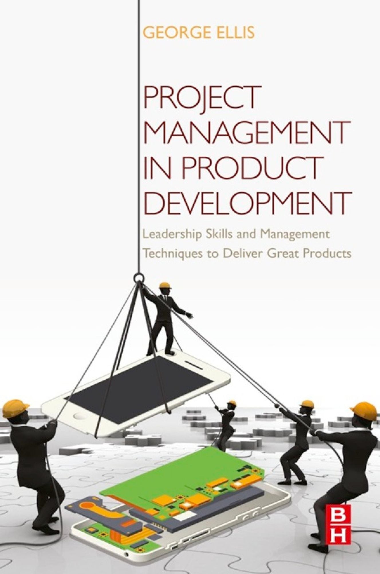 Project Management in Product Development: Leadership Skills and Management Techniques to Deliver Great Products