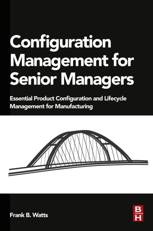 Configuration Management for Senior Managers: Essential Product Configuration and Lifecycle Management for Manufacturing