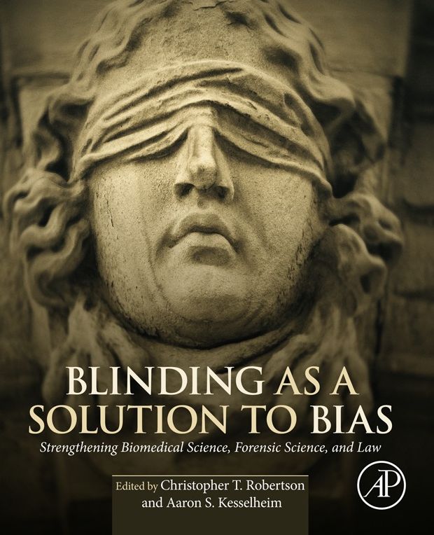 Blinding as a Solution to Bias: Strengthening Biomedical Science, Forensic Science, and Law