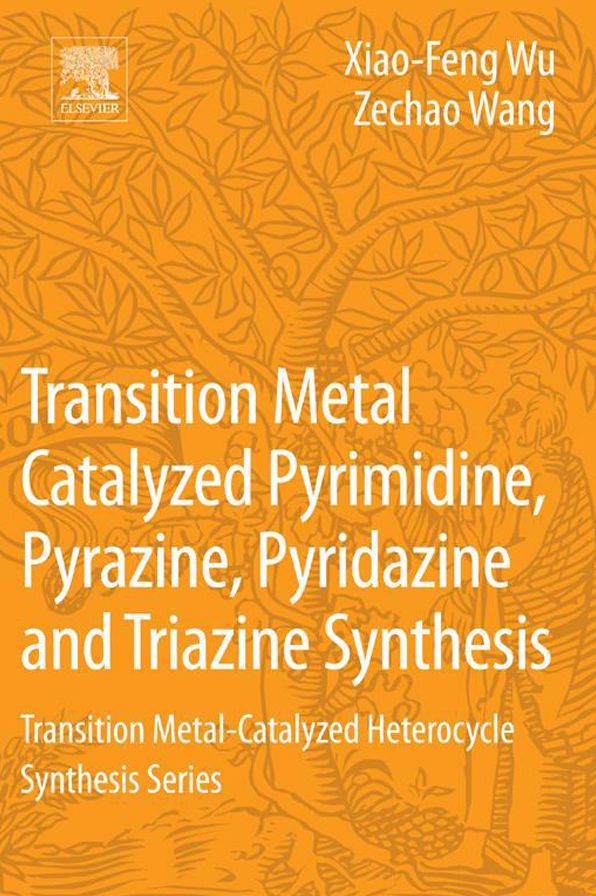 Transition Metal Catalyzed Pyrimidine, Pyrazine, Pyridazine and Triazine Synthesis: Transition Metal-Catalyzed Heterocycle Synthesis Series
