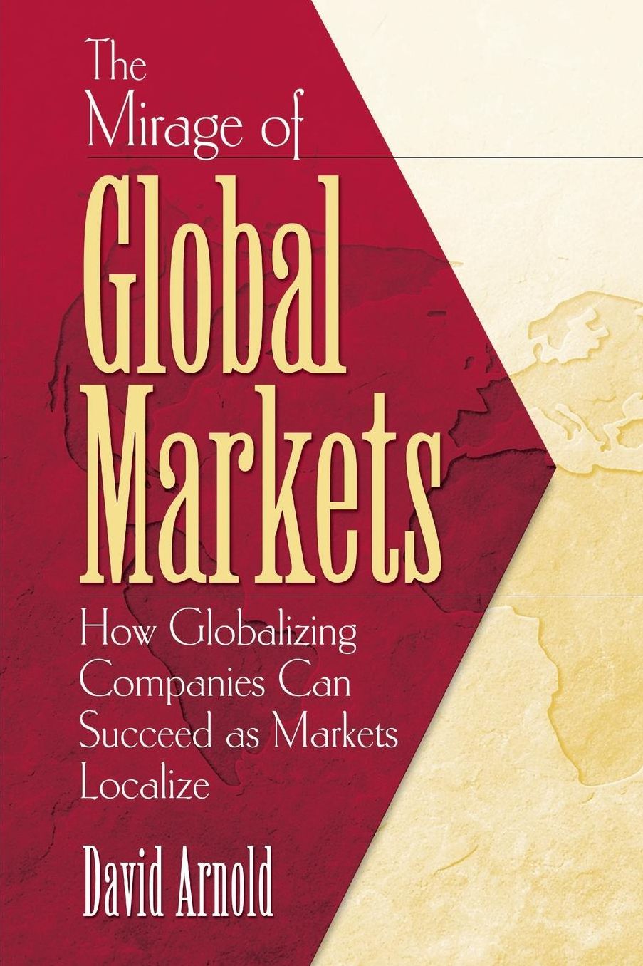 The Mirage of Global Markets: Why Companies Can't Succed at Globalizing If They Don't Succeed at Localizing