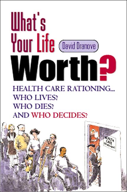 What's Your Life Worth?: Health Care Rationing... Who Lives? Who Dies? And Who Decides?