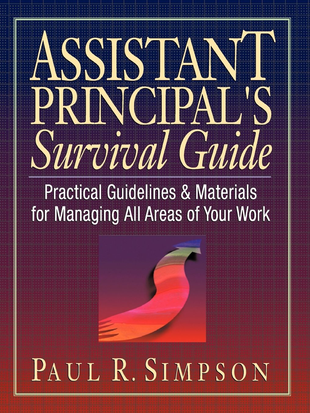 Assistant Principal's Survival Guide: Practical Guidelines & Materials for Managing All Areas of Your Work