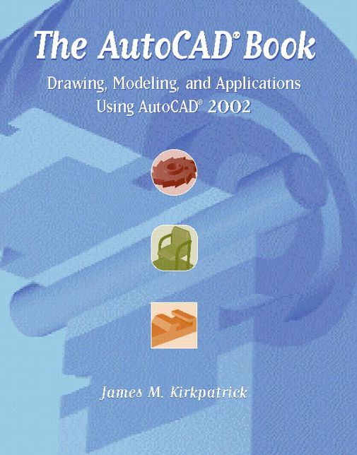 The AutoCAD Book: Drawing, Modeling, and Applications Using AutoCAD 2002