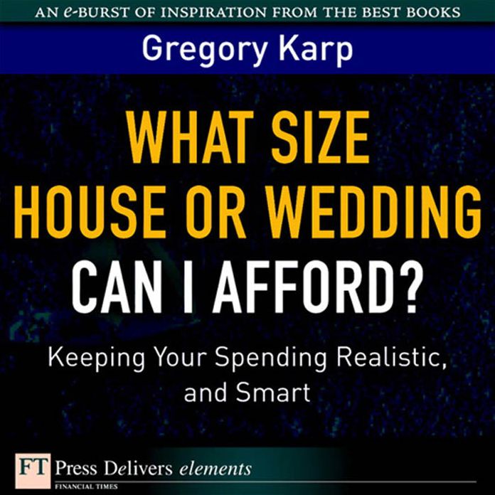 What Size House or Wedding Can I Afford? Keeping Your Spending Realistic, and Smart: Keeping Your Spending Realistic, and Smart