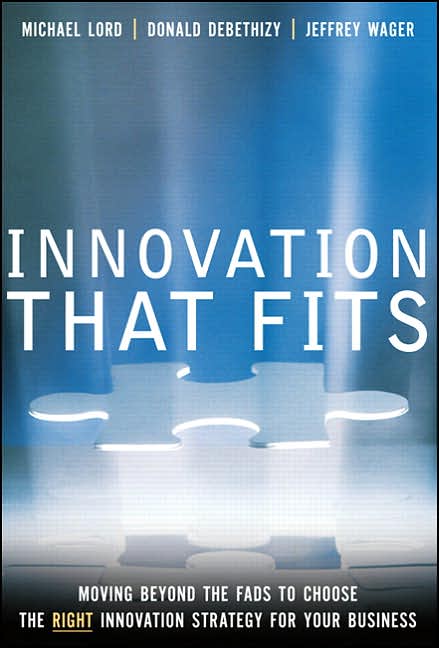 Innovation that Fits: Moving Beyond the Fads to Choose the Right Innovation Strategy for Your Business