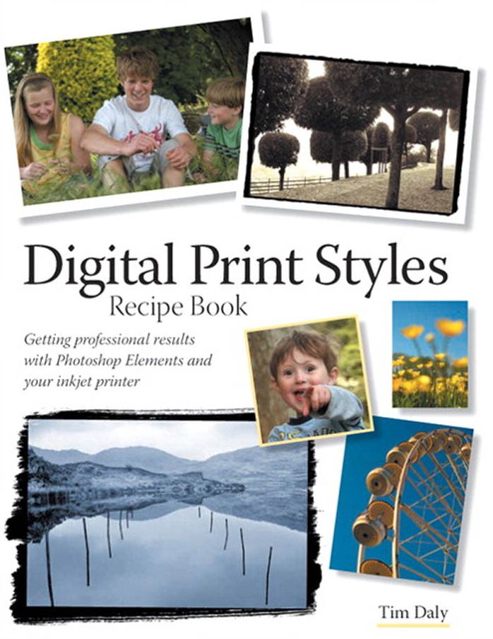 Digital Print Styles Recipe Book: Getting professional results with Photoshop Elements and your inkjet printer