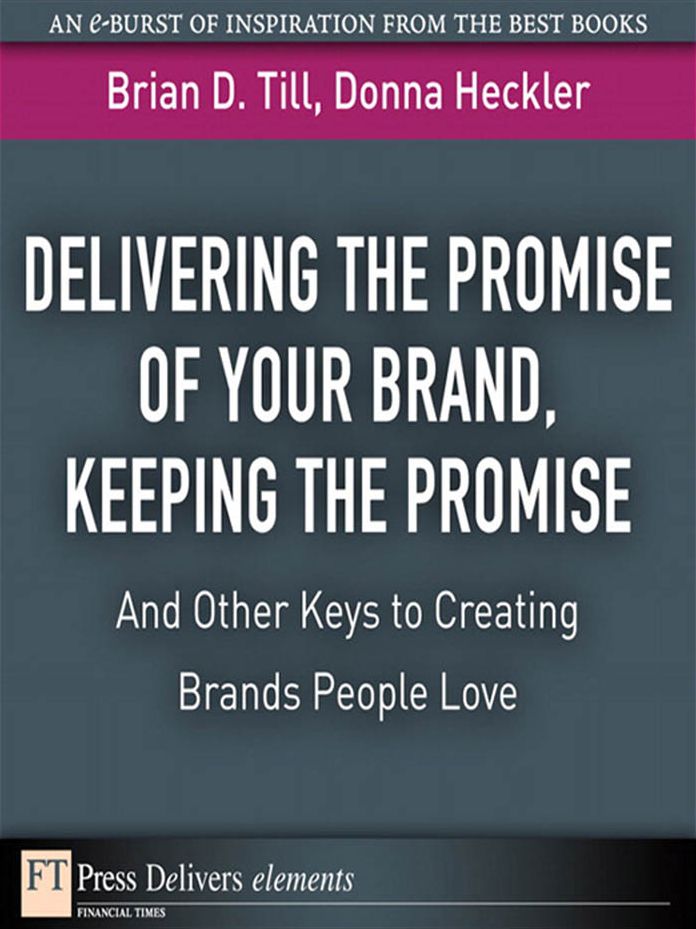 Delivering the Promise of Your Brand, Keeping the Promise. . .and Other Keys to Creating Brands People Love: Keeping the Promise. . .and Other Keys to Creating Brands People Love