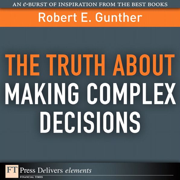 The Truth About Making Complex Decisions