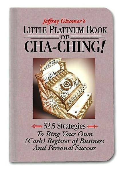 Little Platinum Book of Cha-Ching: 32.5 Strategies to Ring Your Own (Cash) Register in Business and Personal Success